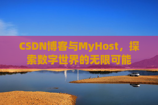 CSDN博客与MyHost,探索数字世界的无限可能